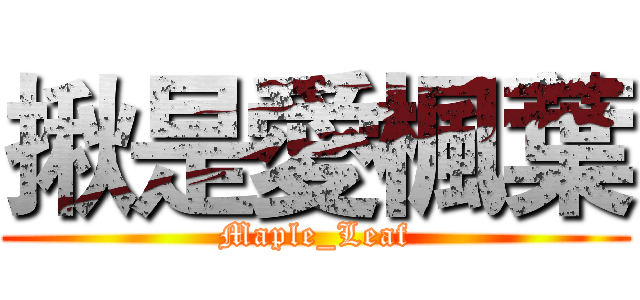 揪是愛楓葉 (Maple_Leaf)
