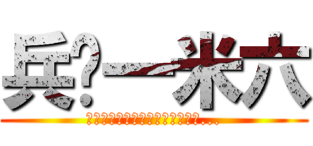 兵长一米六 (人生在世不如意，就像兵长一米六...)