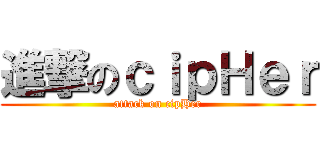 進撃のｃｉｐＨｅｒ (attack on cipHer)