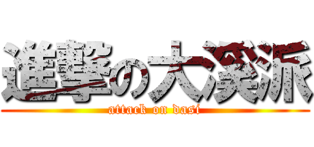進撃の大溪派 (attack on dasi)