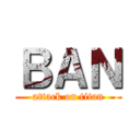 ＢＡＮ (attack on titan)