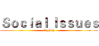 Ｓｏｃｉａｌ Ｉｓｓｕｅｓ (English)