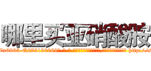 哪里买亚硝酸胺 (哪里买亚硝酸胺【电-186x2687x6963-Q278180069元-吉-药-业】我们做的是长期生意,靠的是老客户长期支持 http://sngk.net/n02wm9
)