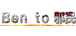 Ｂｅｎ ｔｏ 邪民 (attack on titan)