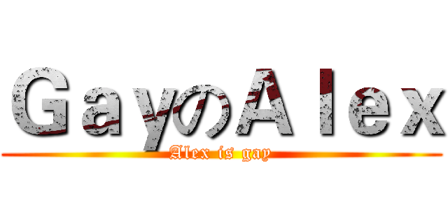 ＧａｙのＡｌｅｘ (Alex is gay)