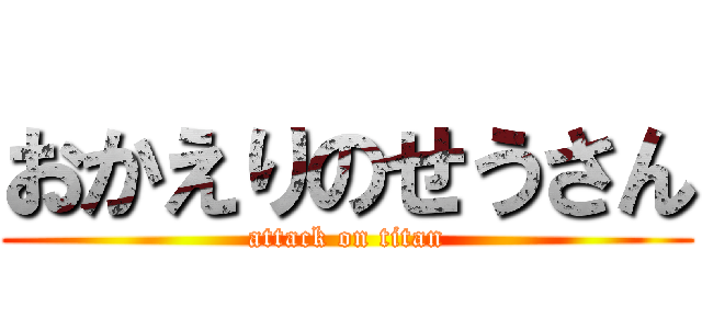 おかえりのせうさん (attack on titan)