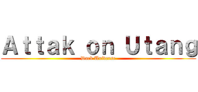 Ａｔｔａｋ ｏｎ Ｕｔａｎｇ (Duck Universe)