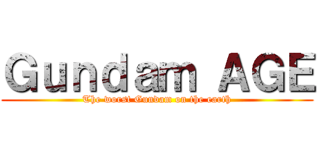 Ｇｕｎｄａｍ ＡＧＥ (The worst Gundam on the earth)
