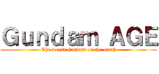 Ｇｕｎｄａｍ ＡＧＥ (The worst Gundam on the earth)