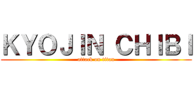 ＫＹＯＪＩＮ ＣＨＩＢＩ (attack on titan)