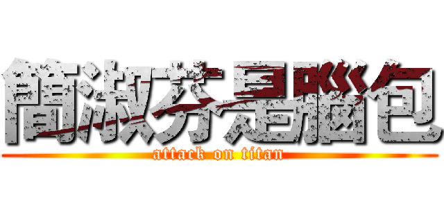簡淑芬是腦包 (attack on titan)