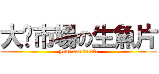 大墩市場の生魚片 (Just eat to die)