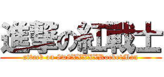 進撃の紅戰士 (attack on 8w8XXXXXRocketMan)