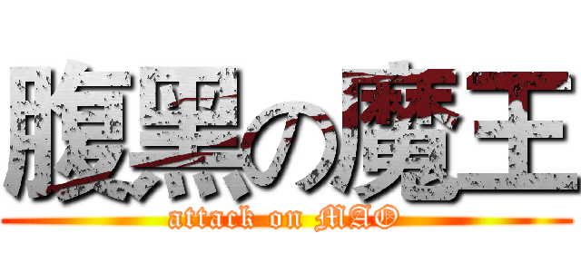 腹黑の魔王 (attack on MAO)