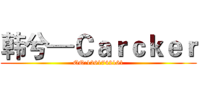 韩兮—Ｃａｒｃｋｅｒ (QQ:1261742161)
