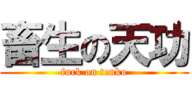 畜生の天功 (fuck on tenko)