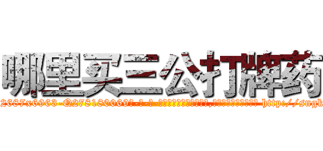 哪里买三公打牌药 (哪里买三公打牌药【电-186x2687x6963-Q278180069元-吉-药-业】我们做的是长期生意,靠的是老客户长期支持 http://sngk.net/jP9DC3
)