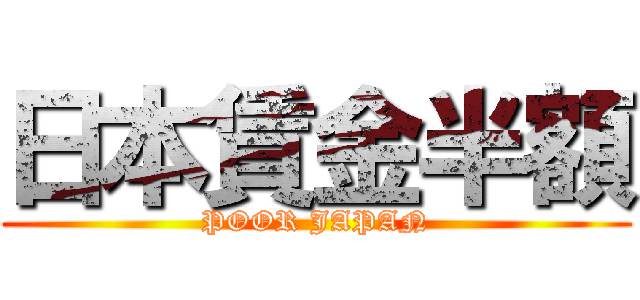 日本賃金半額 (POOR JAPAN)