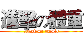 進擊の體重 (attack on weight)