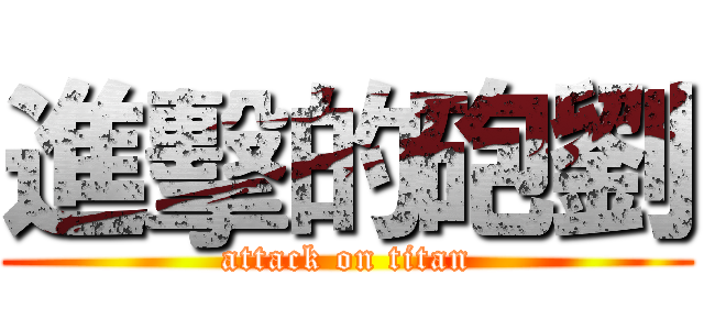 進擊的砲劉 (attack on titan)