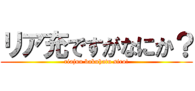 リア充ですがなにか？ (riajuu bakuhatu siro!)