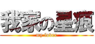 我家の星痕 (my lover)