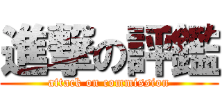 進撃の評鑑 (attack on commission)