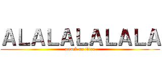 ＡＬＡＬＡＬＡＬＡＬＡ (attack on titan)