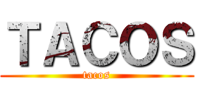 ＴＡＣＯＳ (tacos)