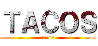 ＴＡＣＯＳ (tacos)
