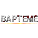 ＢＡＰＴＥＭＥ ()