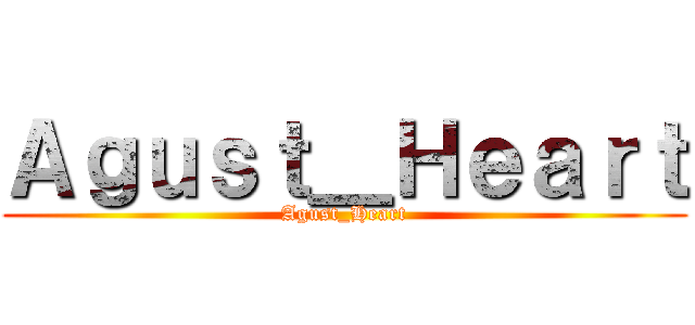 Ａｇｕｓｔ＿Ｈｅａｒｔ (Agust_Heart)