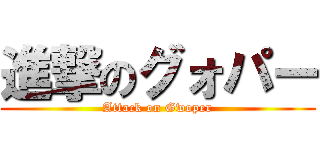 進撃のグォパー (Attack on Gwoper)