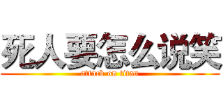 死人要怎么说笑 (attack on titan)