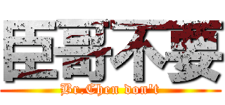臣哥不要 (Br.Chen don\'t)