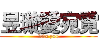 昱璇愛宛霓 (love you)
