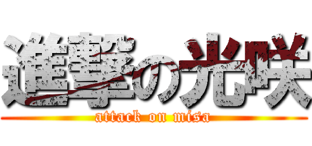 進撃の光咲 (attack on misa)