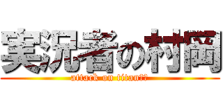 実況者の村岡 (attack on titanたや)