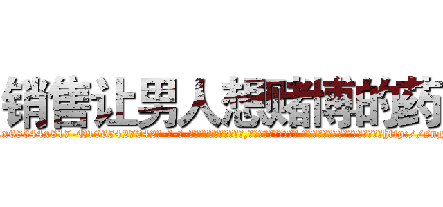 销售让男人想赌博的药 (销售让男人想赌博的药【电-话151x68344x817-Q1065427042元-吉-药-业】我们做的是长期生意,靠的是老客户长期支持 销售让男人想赌博的药在发表了一篇http://sngk.net/ahJHhQ

参考消息网我们做的是长期生意,靠的是老客户长期支持也许我们早该意识到，就连鲍勃·霍斯金斯（金球奖戏剧类电影男主角 
)