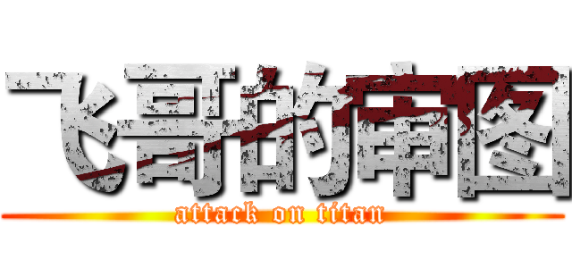 飞哥的审图 (attack on titan)