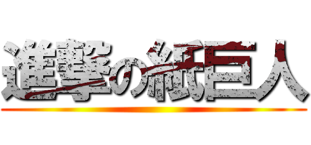 進撃の紙巨人 ()