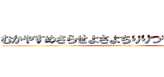 むかやすめさらせよさよちりりつやゆすゆせらき (attack on titan)