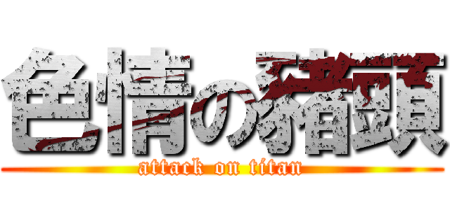 色情の豬頭 (attack on titan)