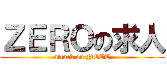 ＺＥＲＯの求人 (attack on NEET)