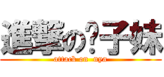 進撃の喵子妹 (attack on  nya)