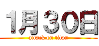１月３０日 (attack on titan)