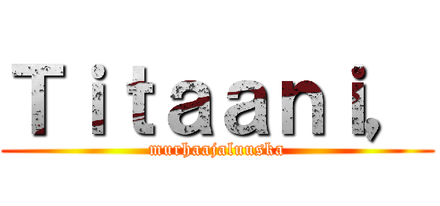 Ｔｉｔａａｎｉ， (murhaajaluuska)