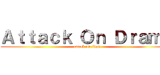 Ａｔｔａｃｋ Ｏｎ Ｄｒａｍａ (attack on titan)
