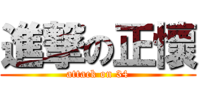 進撃の正懷 (attack on 34)
