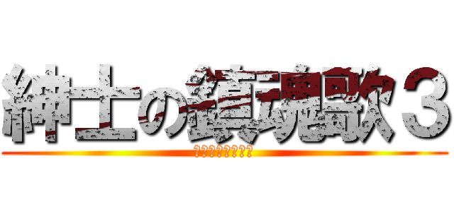 紳士の鎮魂歌３ (身内からの裏切り)